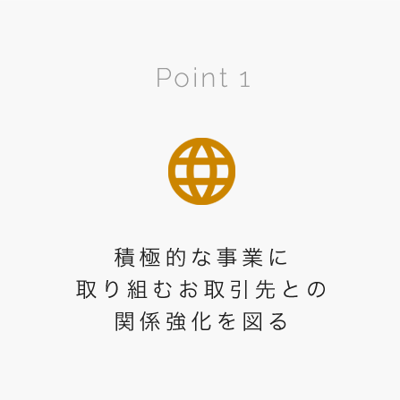 積極的な事業に取り組むお取引先との関係強化を図る